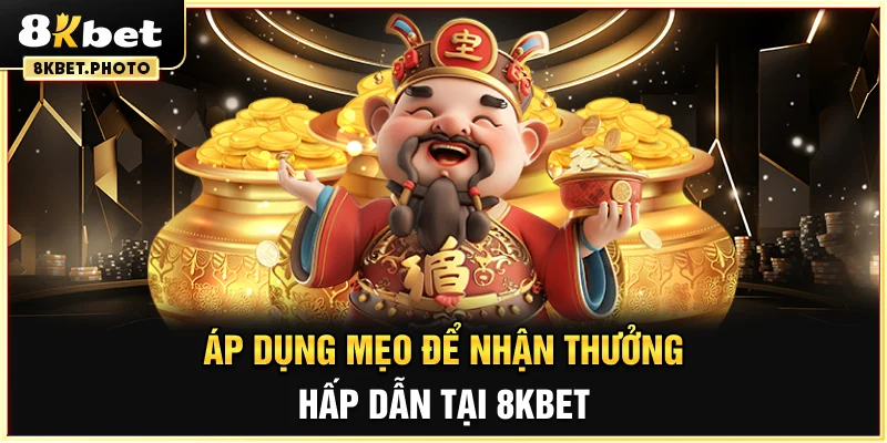 Áp dụng mẹo để nhận thưởng hấp dẫn tại 8KBET