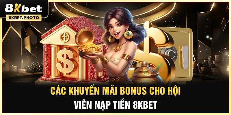 Các khuyến mãi bonus cho hội viên nạp tiền 8KBET