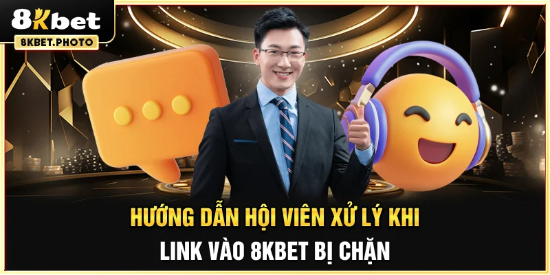 Hướng dẫn hội viên xử lý link vào 8kbet bị chặn