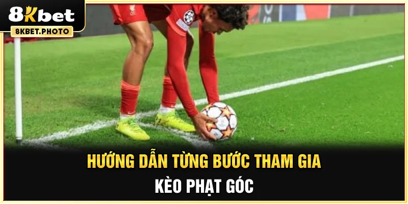 Từng bước cụ thể tham gia kèo phạt góc
