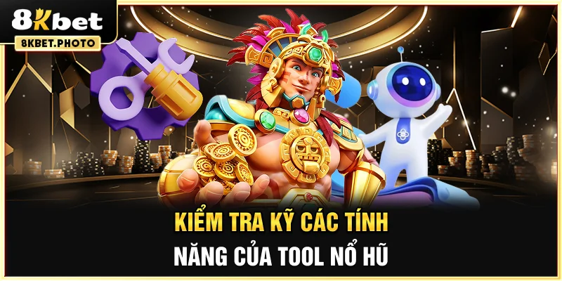 Kiểm tra kỹ các tính năng của tool nổ hũ