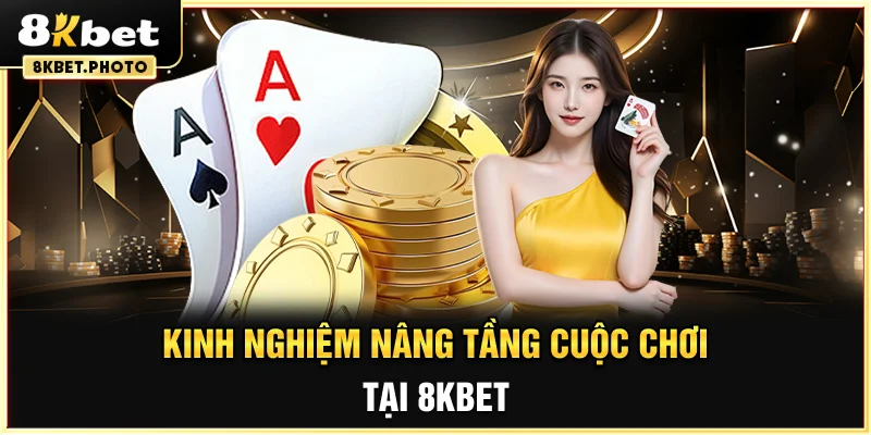 Kinh nghiệm nâng tầng cuộc chơi tại 8KBET