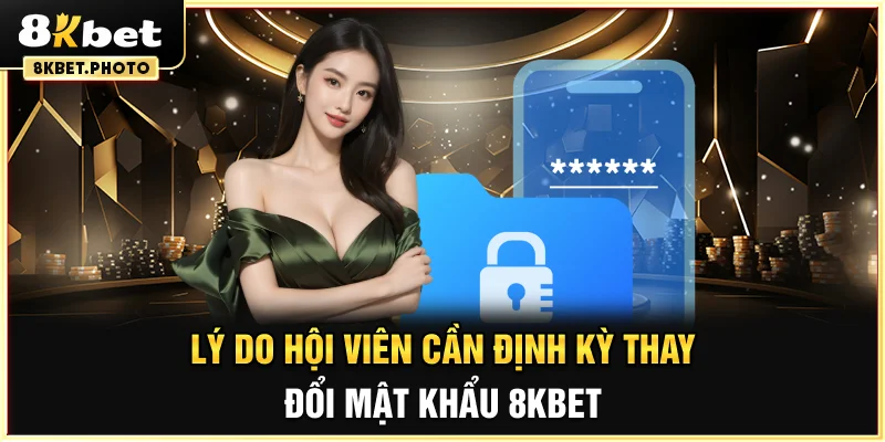 Lý do hội viên cần định kỳ thay đổi mật khẩu 8KBET