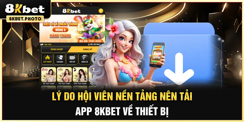 Lý do hội viên nền tảng nên tải app 8KBET về thiết bị