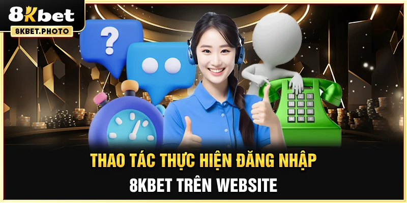Thao tác thực hiện đăng nhập 8KBET trên website