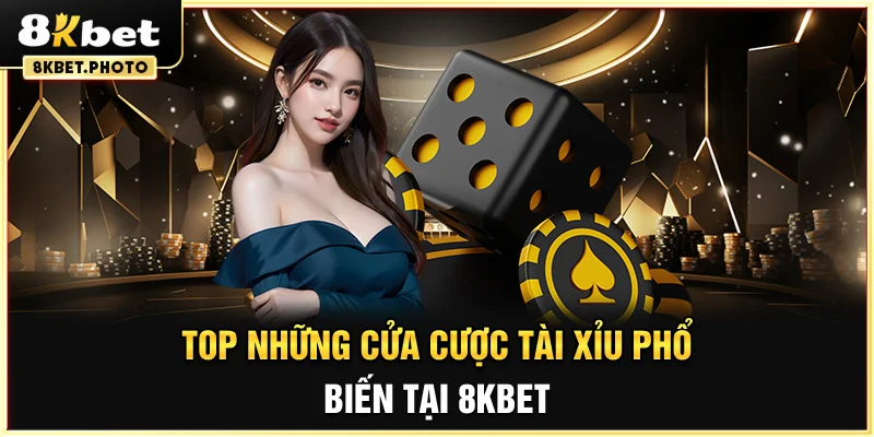 Top những cửa cược Tài Xỉu phổ biến tại 8KBET