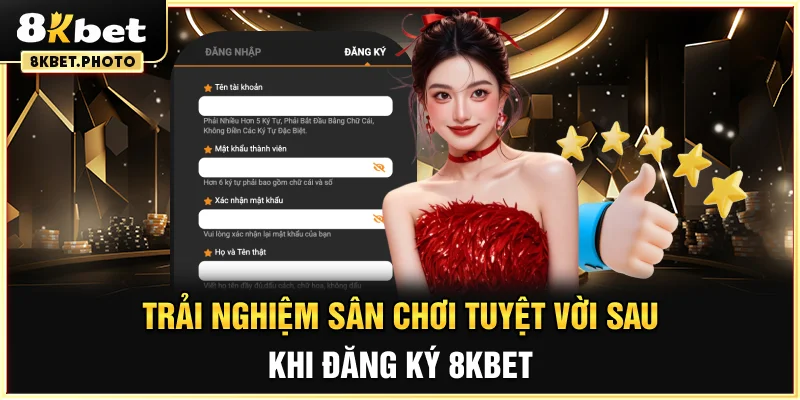 Trải nghiệm sân chơi tuyệt vời sau khi đăng ký 8KBET