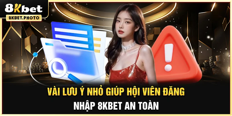 Vài lưu ý nhỏ giúp hội viên đăng nhập 8KBET an toàn