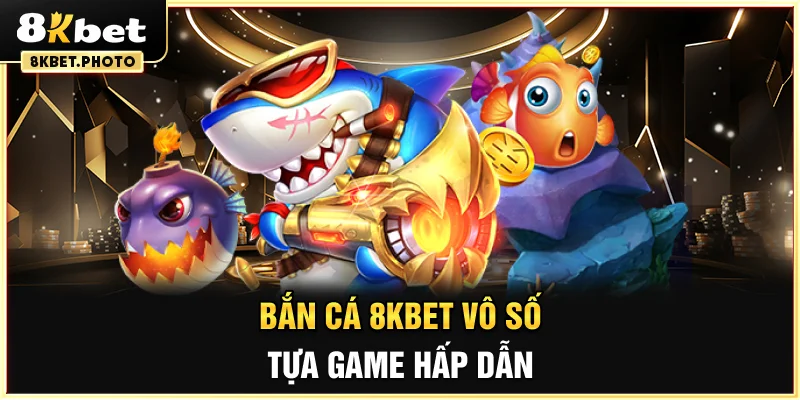 Bắn Cá 8KBET vô số tựa game hấp dẫn