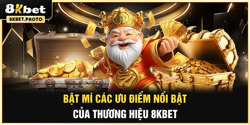Bật mí các ưu điểm nổi bật của thương hiệu 8KBET