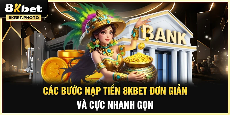 Các bước nạp tiền 8KBET đơn giản và cực nhanh gọn
