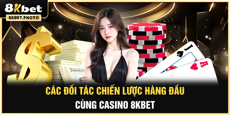 Các đối tác chiến lược hàng đầu cùng Casino 8KBET