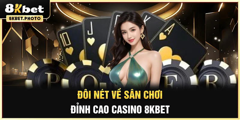 Đôi nét về sân chơi đỉnh cao Casino 8KBET