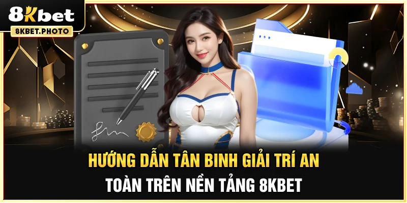 Hướng dẫn tân binh giải trí an toàn trên nền tảng 8KBET