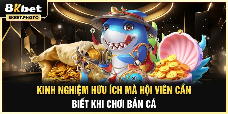 Kinh nghiệm hữu ích mà hội viên cần biết khi chơi bắn cá