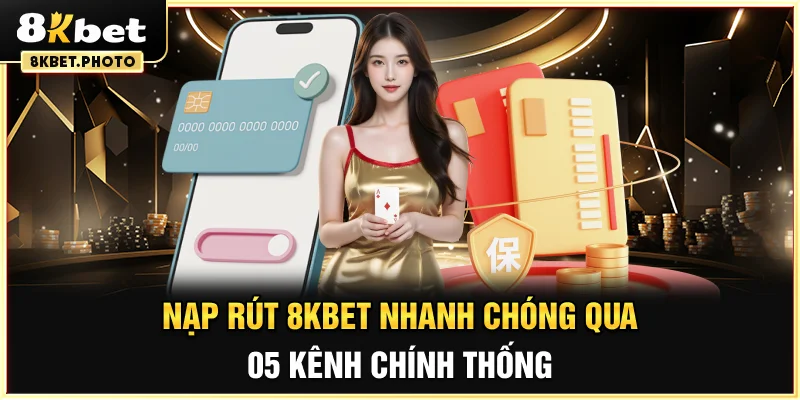 Nạp rút 8KBET nhanh chóng qua 05 kênh chính thống