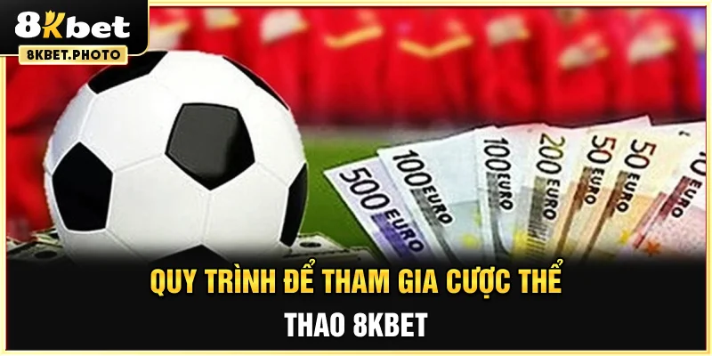 Quy trình để tham gia cược nhanh chóng tại thể thao 8KBET