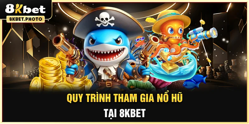 Quy trình tham gia Nổ Hũ tại 8KBET