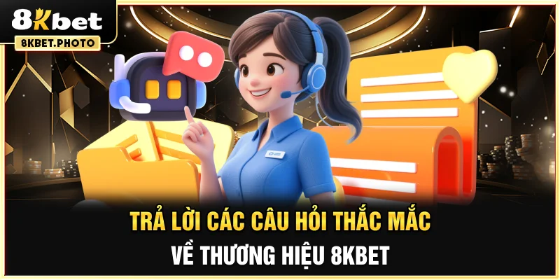 Trả lời các câu hỏi thắc mắc về thương hiệu 8KBET